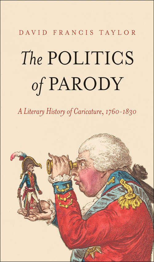 Book cover of The Politics of Parody: A Literary History of Caricature, 1760-1830 (The Lewis Walpole Series in Eighteenth-Century Culture and History)