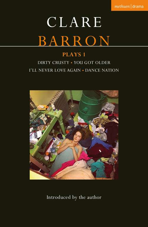 Book cover of Clare Barron Plays 1: Dirty Crusty; You Got Older; I'll Never Love Again; Dance Nation (Contemporary Dramatists)