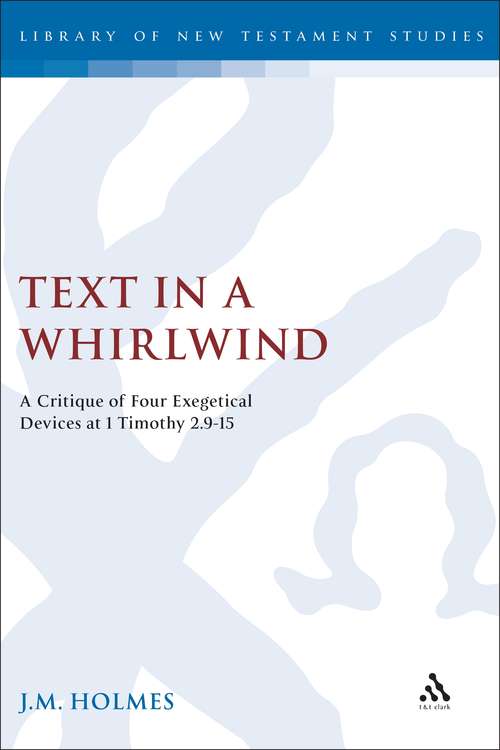 Book cover of Text in a Whirlwind: A Critique of Four Exegetical Devices at 1 Timothy 2.9-15 (The Library of New Testament Studies #196)