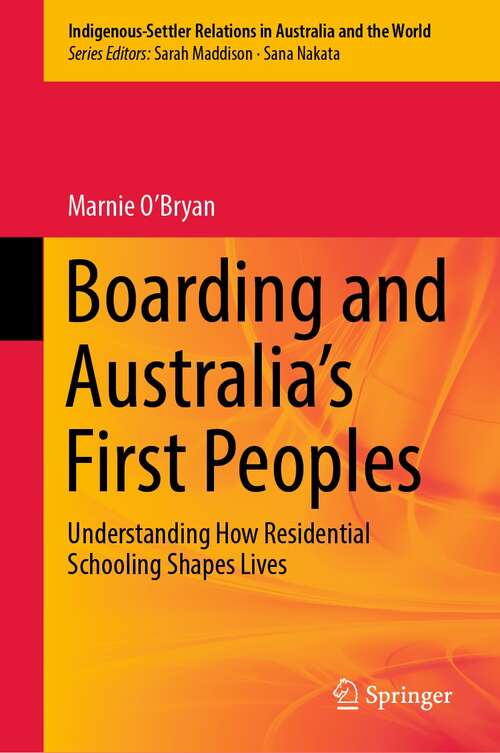 Book cover of Boarding and Australia's First Peoples: Understanding How Residential Schooling Shapes Lives (1st ed. 2021) (Indigenous-Settler Relations in Australia and the World #3)