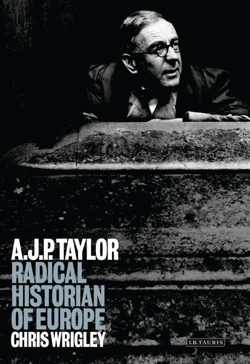 Book cover of A.J.P.Taylor: Radical Historian of Europe