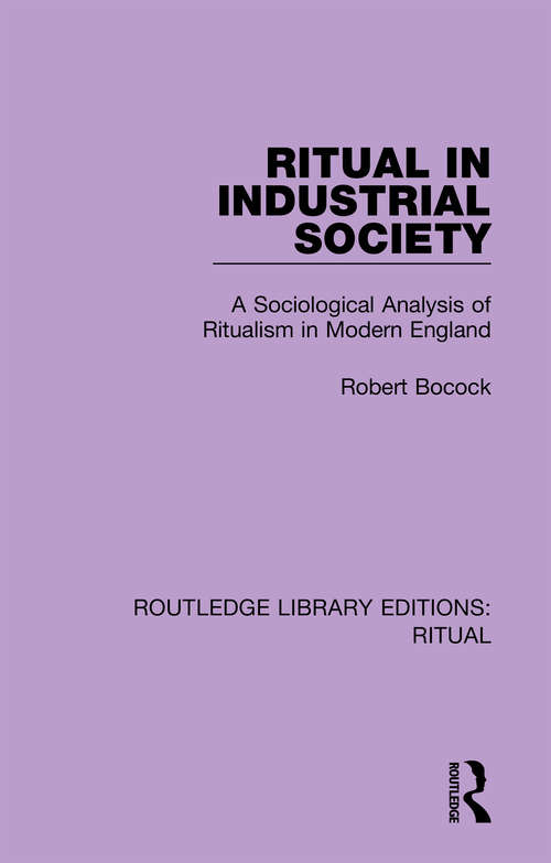 Book cover of Ritual in Industrial Society: A Sociological Analysis of Ritualism in Modern England (Routledge Library Editions: Ritual #1)
