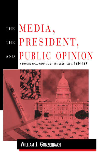 Book cover of The Media, the President, and Public Opinion: A Longitudinal Analysis of the Drug Issue, 1984-1991 (Routledge Communication Series)