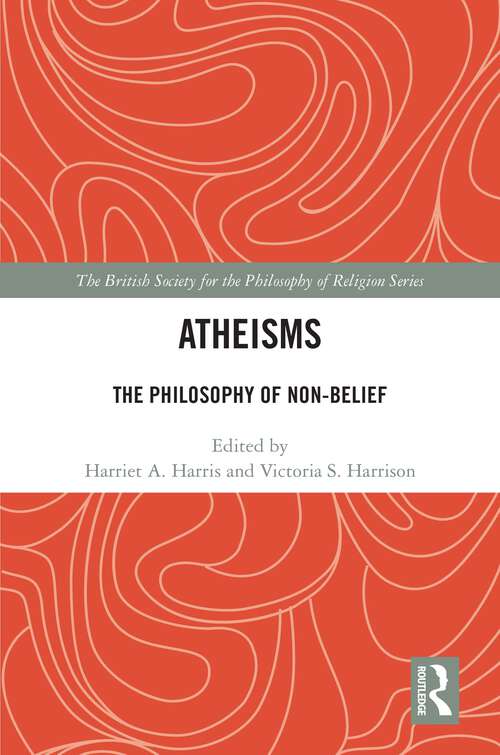 Book cover of Atheisms: The Philosophy of Non-Belief (The British Society for the Philosophy of Religion Series)
