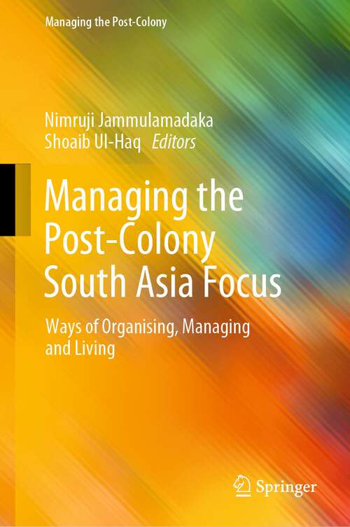 Book cover of Managing the Post-Colony South Asia Focus: Ways of Organising, Managing and Living (1st ed. 2022) (Managing the Post-Colony)