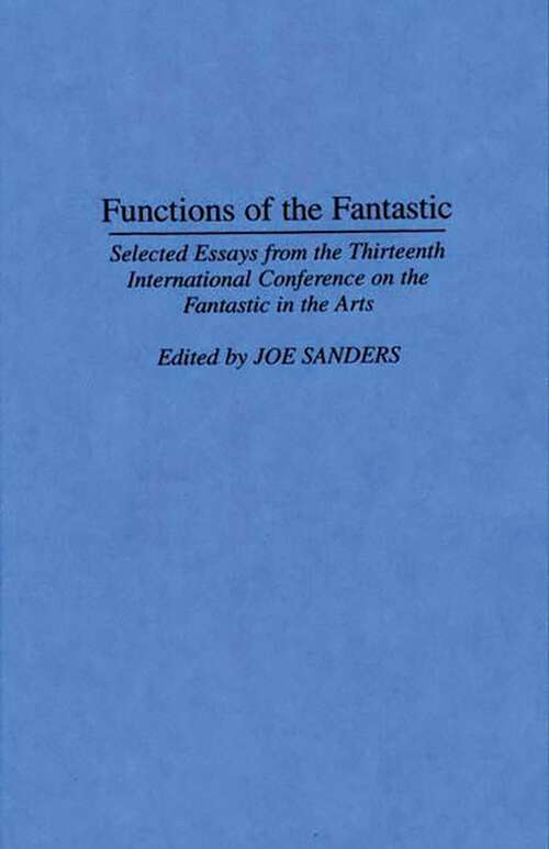 Book cover of Functions of the Fantastic: Selected Essays from the Thirteenth International Conference on the Fantastic in the Arts (Contributions to the Study of Science Fiction and Fantasy)