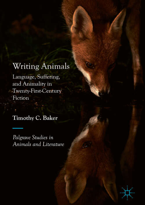 Book cover of Writing Animals: Language, Suffering, and Animality in Twenty-First-Century Fiction (1st ed. 2019) (Palgrave Studies in Animals and Literature)