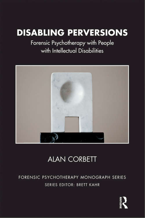 Book cover of Disabling Perversions: Forensic Psychotherapy with People with Intellectual Disabilities (The Forensic Psychotherapy Monograph Series)