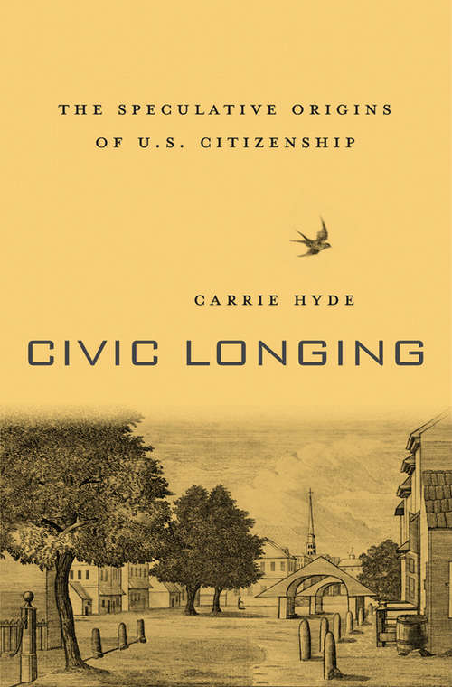 Book cover of Civic Longing: The Speculative Origins of U.S. Citizenship