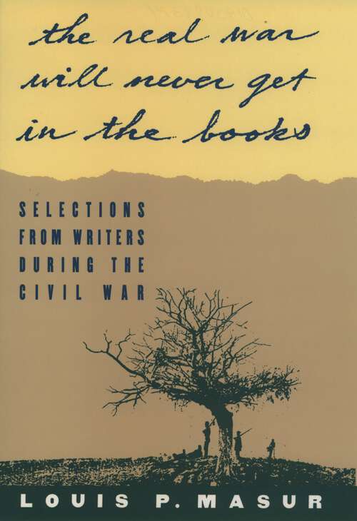 Book cover of "...the real war will never get in the books": Selections from Writers During the Civil War