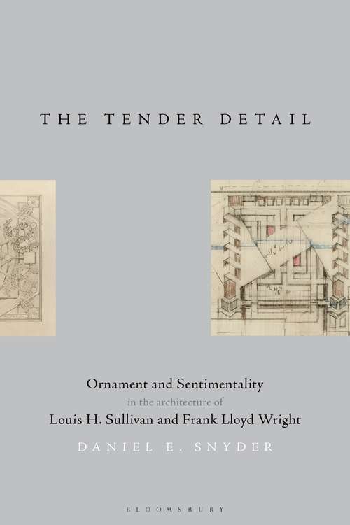 Book cover of The Tender Detail: Ornament and Sentimentality in the Architecture of Louis H. Sullivan and Frank Lloyd Wright