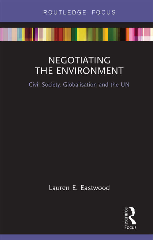 Book cover of Negotiating the Environment: Civil Society, Globalisation and the UN (Routledge Focus on Environment and Sustainability)