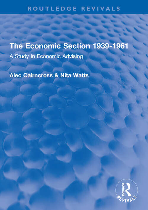 Book cover of The Economic Section 1939-1961: A Study In Economic Advising (Routledge Revivals)