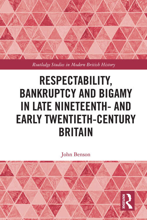 Book cover of Respectability, Bankruptcy and Bigamy in Late Nineteenth and Early Twentieth-Century Britain (Routledge Studies in Modern British History)