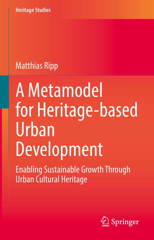 Book cover of A Metamodel for Heritage-based Urban Development: Enabling Sustainable Growth Through Urban Cultural Heritage (1st ed. 2022) (Heritage Studies)