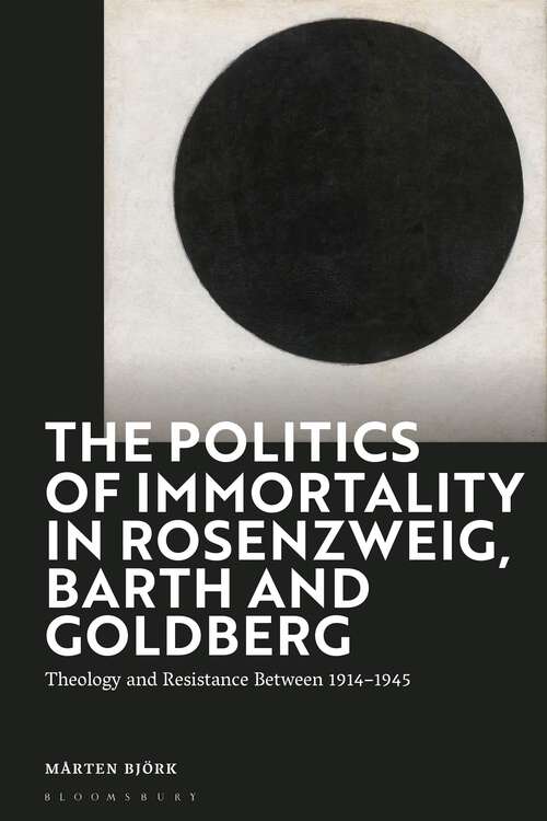 Book cover of The Politics of Immortality in Rosenzweig, Barth and Goldberg: Theology and Resistance Between 1914-1945