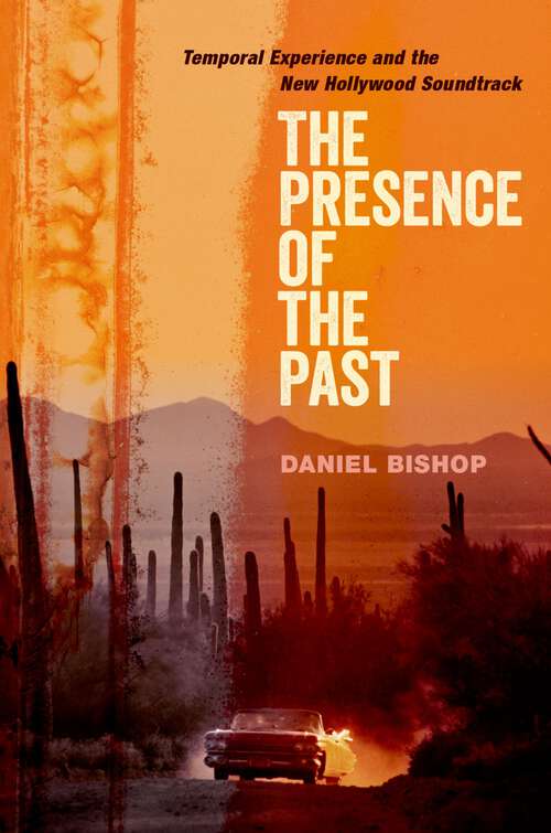 Book cover of The Presence of the Past: Temporal Experience and the New Hollywood Soundtrack (Oxford Music / Media)