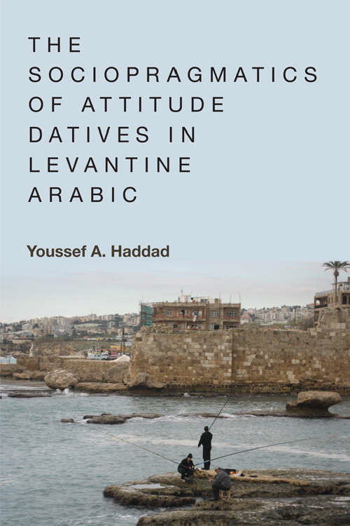 Book cover of The Sociopragmatics of Attitude Datives in Levantine Arabic (Edinburgh University Press)