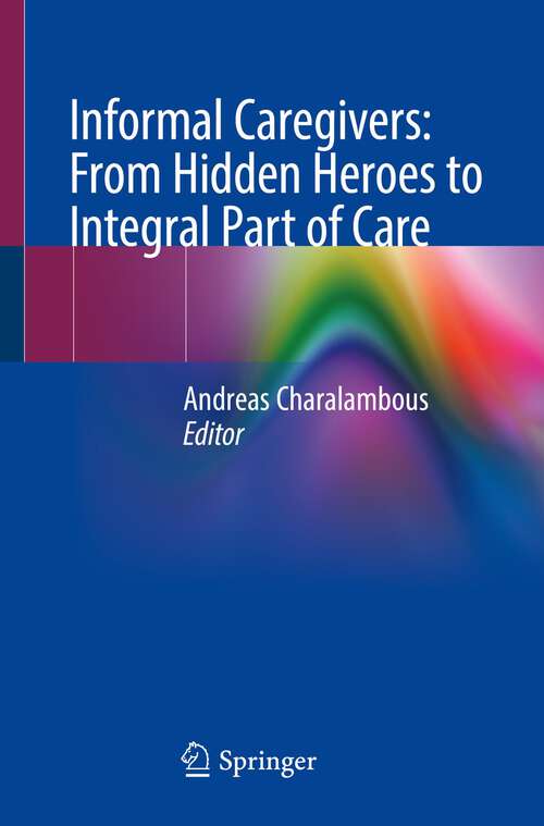 Book cover of Informal Caregivers: From Hidden Heroes to Integral Part of Care (1st ed. 2023)