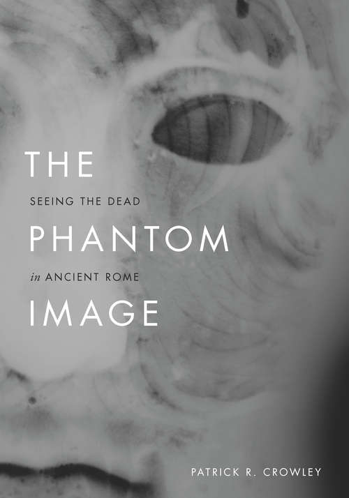 Book cover of The Phantom Image: Seeing the Dead in Ancient Rome