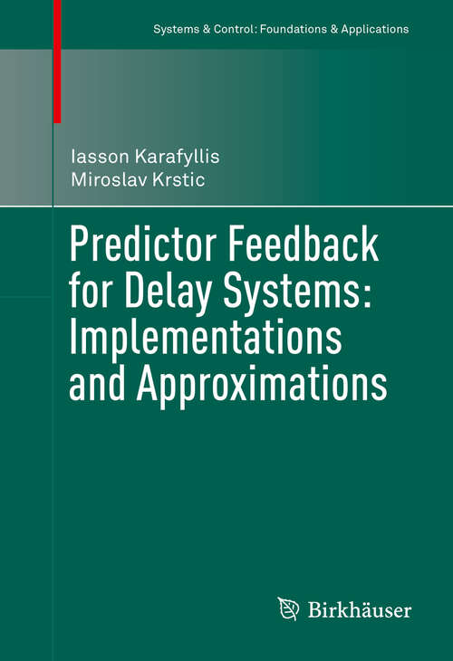 Book cover of Predictor Feedback for Delay Systems: Implementations and Approximations (Systems & Control: Foundations & Applications)