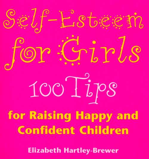 Book cover of Self Esteem For Girls: 100 Tips for Raising Happy and Confident Children
