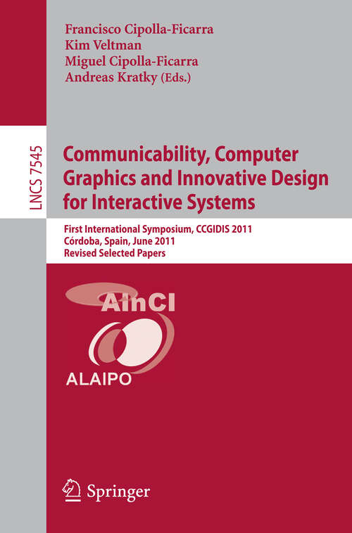 Book cover of Communicability, Computer Graphics, and Innovative Design for Interactive Systems: First International Symposium, CCGIDIS 2011, Córdoba, Spain, June 28-29, 2011, Revised Selected Papers (2012) (Lecture Notes in Computer Science #7545)
