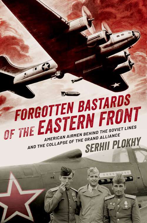 Book cover of Forgotten Bastards of the Eastern Front: American Airmen behind the Soviet Lines and the Collapse of the Grand Alliance
