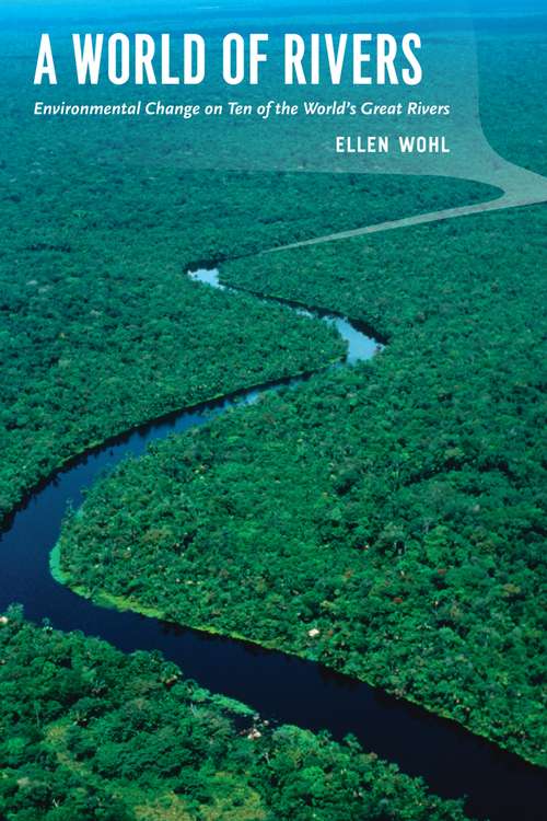 Book cover of A World of Rivers: Environmental Change on Ten of the World's Great Rivers