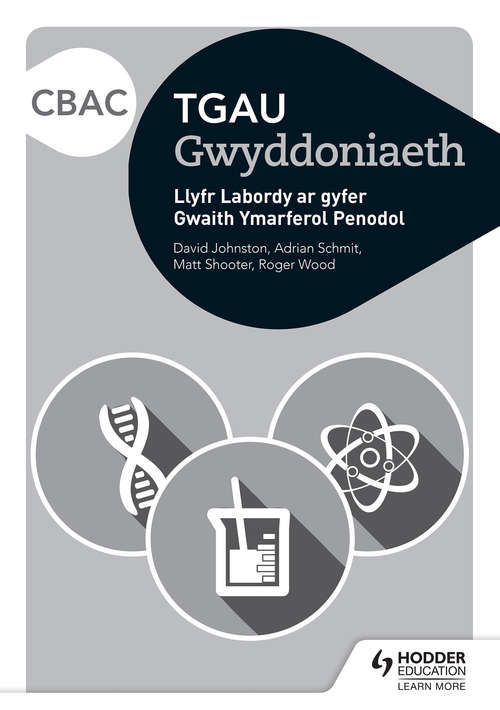 Book cover of TGAU
Gwyddoniaeth
David Johnston, Adrian Schmit,
Matt Shooter, Roger Wood
CBAC
Llyfr Labordy ar gyfer
Gwaith Ymarferol Penodol (PDF)
