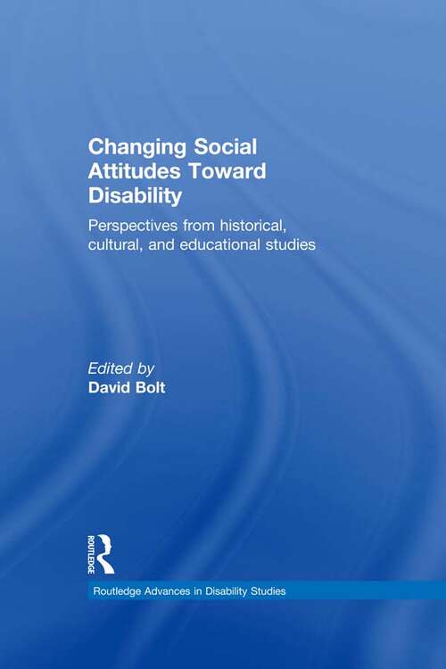 Book cover of Changing Social Attitudes Toward Disability: Perspectives from historical, cultural, and educational studies (Routledge Advances in Disability Studies)