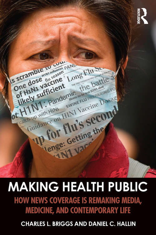 Book cover of Making Health Public: How News Coverage Is Remaking Media, Medicine, and Contemporary Life