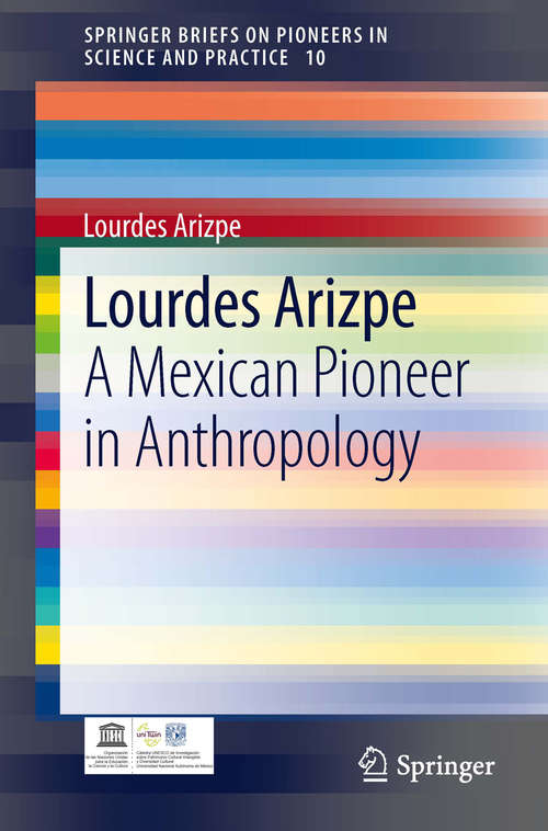 Book cover of Lourdes Arizpe: A Mexican Pioneer in Anthropology (2014) (SpringerBriefs on Pioneers in Science and Practice #10)