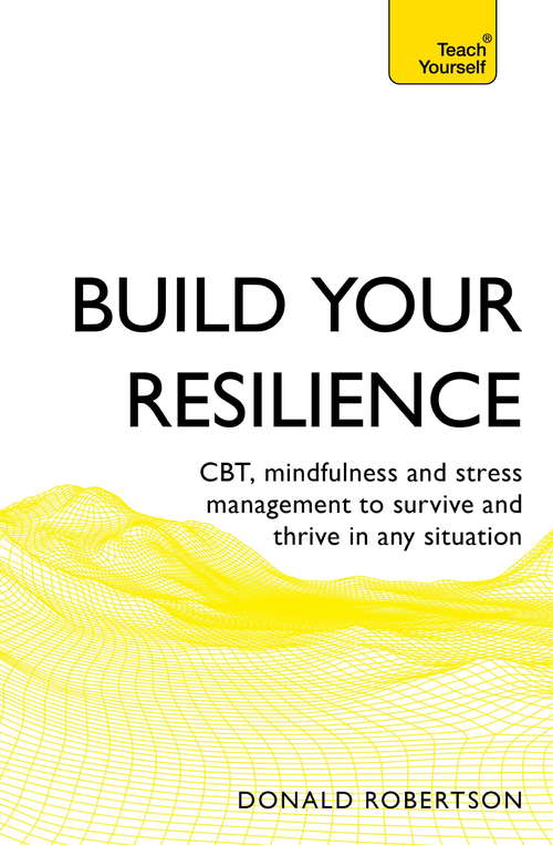 Book cover of Build Your Resilience: CBT, mindfulness and stress management to survive and thrive in any situation (Teach Yourself)