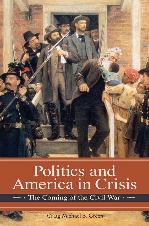 Book cover of Politics and America in Crisis: The Coming of the Civil War (Reflections on the Civil War Era)