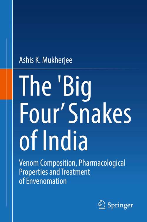 Book cover of The 'Big Four’ Snakes of India: Venom Composition, Pharmacological Properties and Treatment of Envenomation (1st ed. 2021)
