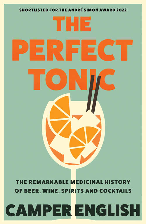 Book cover of The Perfect Tonic: The Remarkable Medicinal History Of Beer, Wine, Spirits And Cocktails