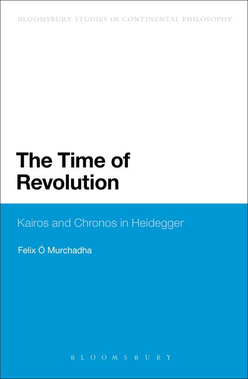 Book cover of The Time of Revolution: Kairos and Chronos in Heidegger (Bloomsbury Studies in Continental Philosophy #269)