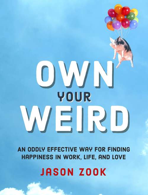 Book cover of Own Your Weird: An Oddly Effective Way for Finding Happiness in Work, Life, and Love