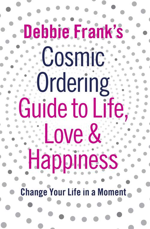 Book cover of Debbie Frank's Cosmic Ordering Guide to Life, Love and Happiness