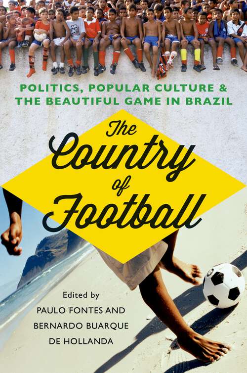 Book cover of The Country of Football: Politics, Popular Culture,  and the Beautiful Game in Brazil