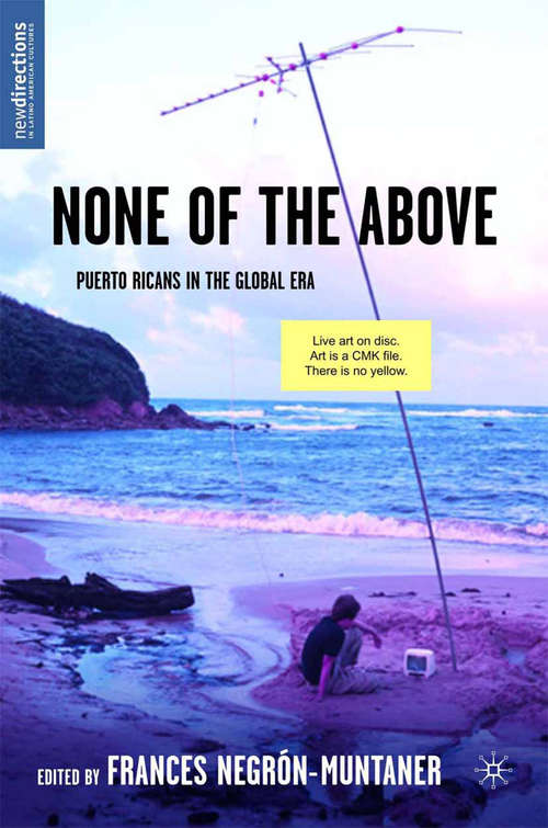 Book cover of None of the Above: Puerto Ricans in the Global Era (2007) (New Directions in Latino American Cultures)