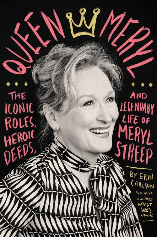 Book cover of Queen Meryl: The Iconic Roles, Heroic Deeds, and Legendary Life of Meryl Streep