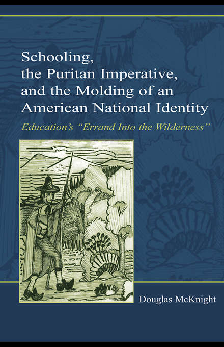 Book cover of Schooling, the Puritan Imperative, and the Molding of an American National Identity: Education's "Errand Into the Wilderness" (Studies in Curriculum Theory Series)