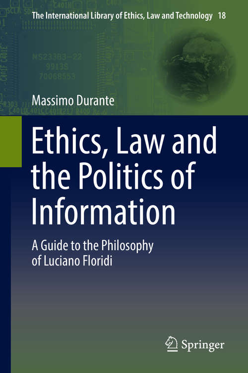 Book cover of Ethics, Law and the Politics of Information: A Guide to the Philosophy of Luciano Floridi (The International Library of Ethics, Law and Technology #18)