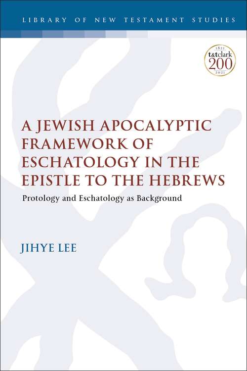 Book cover of A Jewish Apocalyptic Framework of Eschatology in the Epistle to the Hebrews: Protology and Eschatology as Background (The Library of New Testament Studies)