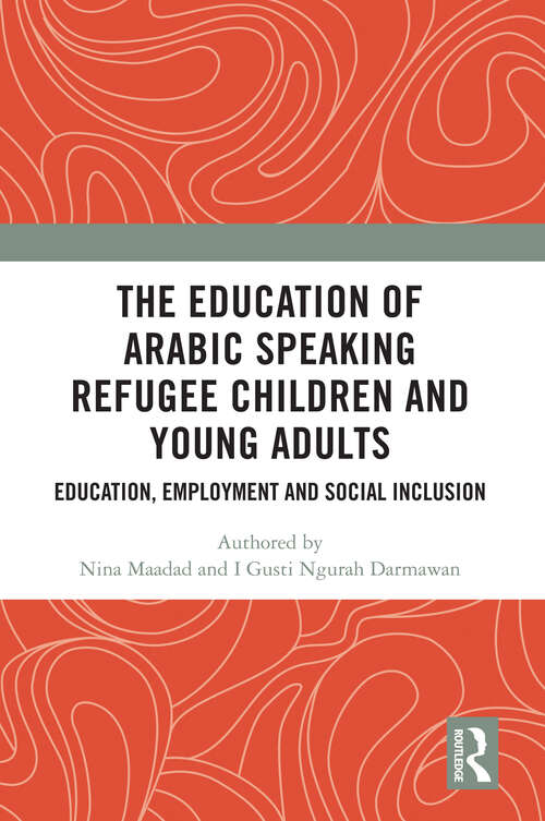 Book cover of The Education of Arabic Speaking Refugee Children and Young Adults: Education, Employment and Social Inclusion