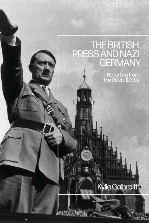 Book cover of The British Press and Nazi Germany: Reporting from the Reich, 1933-9