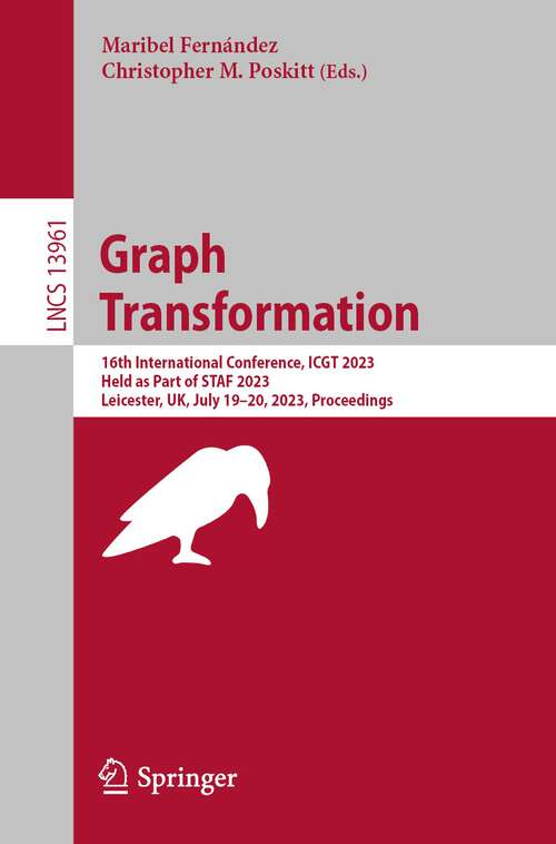 Book cover of Graph Transformation: 16th International Conference, ICGT 2023, Held as Part of STAF 2023, Leicester, UK, July 19–20, 2023, Proceedings (1st ed. 2023) (Lecture Notes in Computer Science #13961)