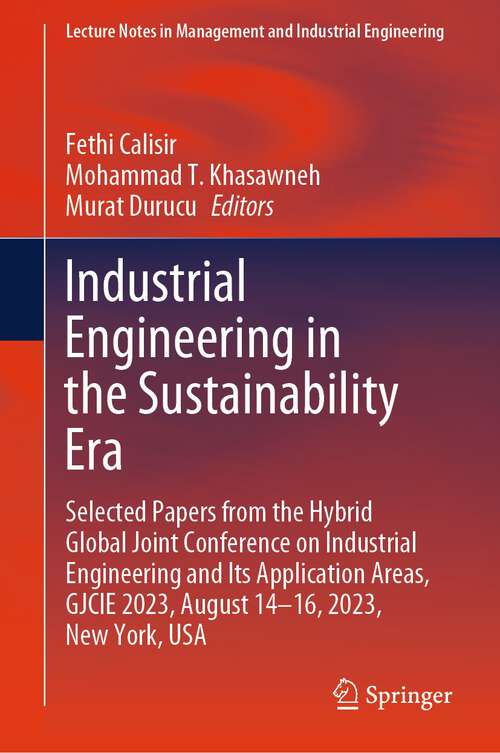 Book cover of Industrial Engineering in the Sustainability Era: Selected Papers from the Hybrid Global Joint Conference on Industrial Engineering and Its Application Areas, GJCIE 2023, August 14–16, 2023, New York, USA (2024) (Lecture Notes in Management and Industrial Engineering)